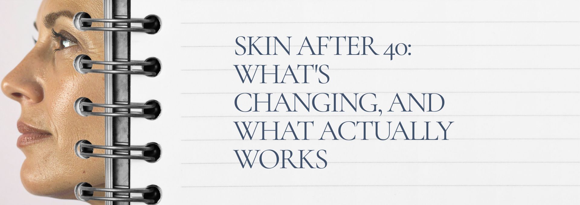 Skin After 40: What’s Changing, And What Actually Works