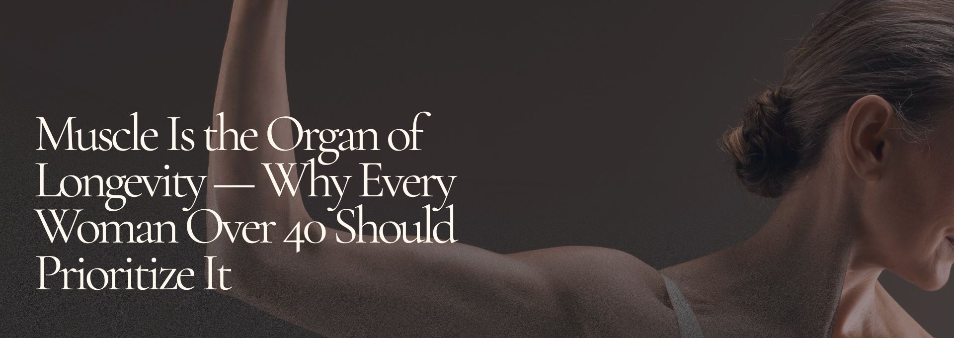 Muscle Is the Organ of Longevity — Why Every Woman Over 40  Should Prioritize It